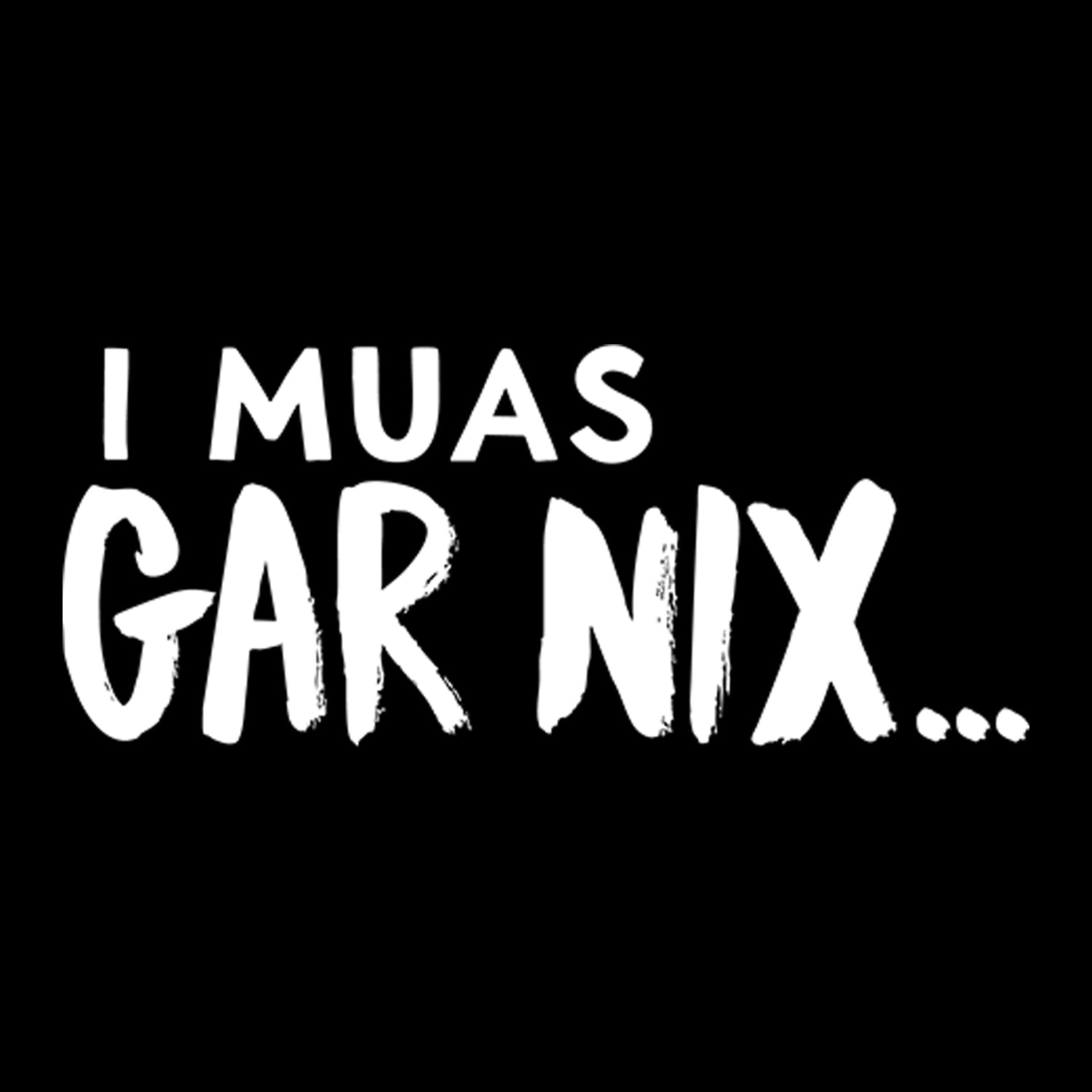 Hoodie "I muas gar nix..." mit weißer geschwungener Schrift auf schwarzem Hintergrund, minimalistisches Design.