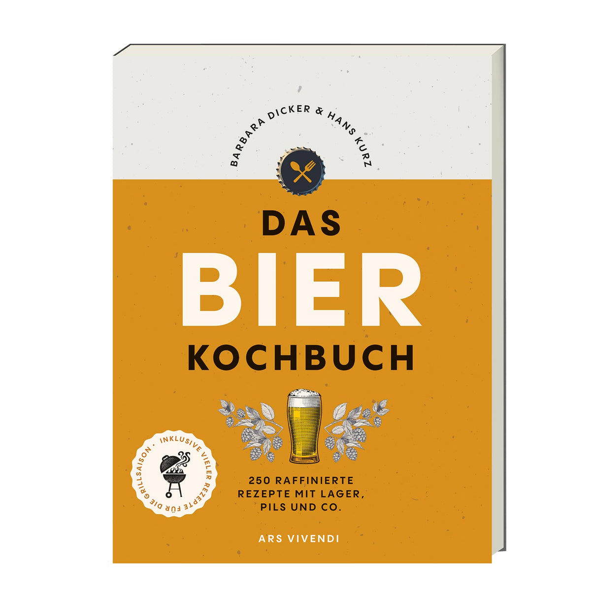 Das Bierkochbuch mit 250 raffinierten Rezepten zu Lager, Pils und Co., für Grillsaison und mehr