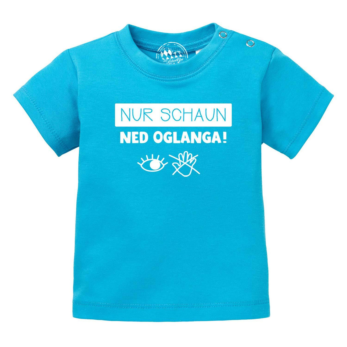 Baby T-Shirt Nur schaun… in Türkis mit weißem "NUR SCHAUN NED OGLANGA!" Aufdruck und Druckknöpfen.