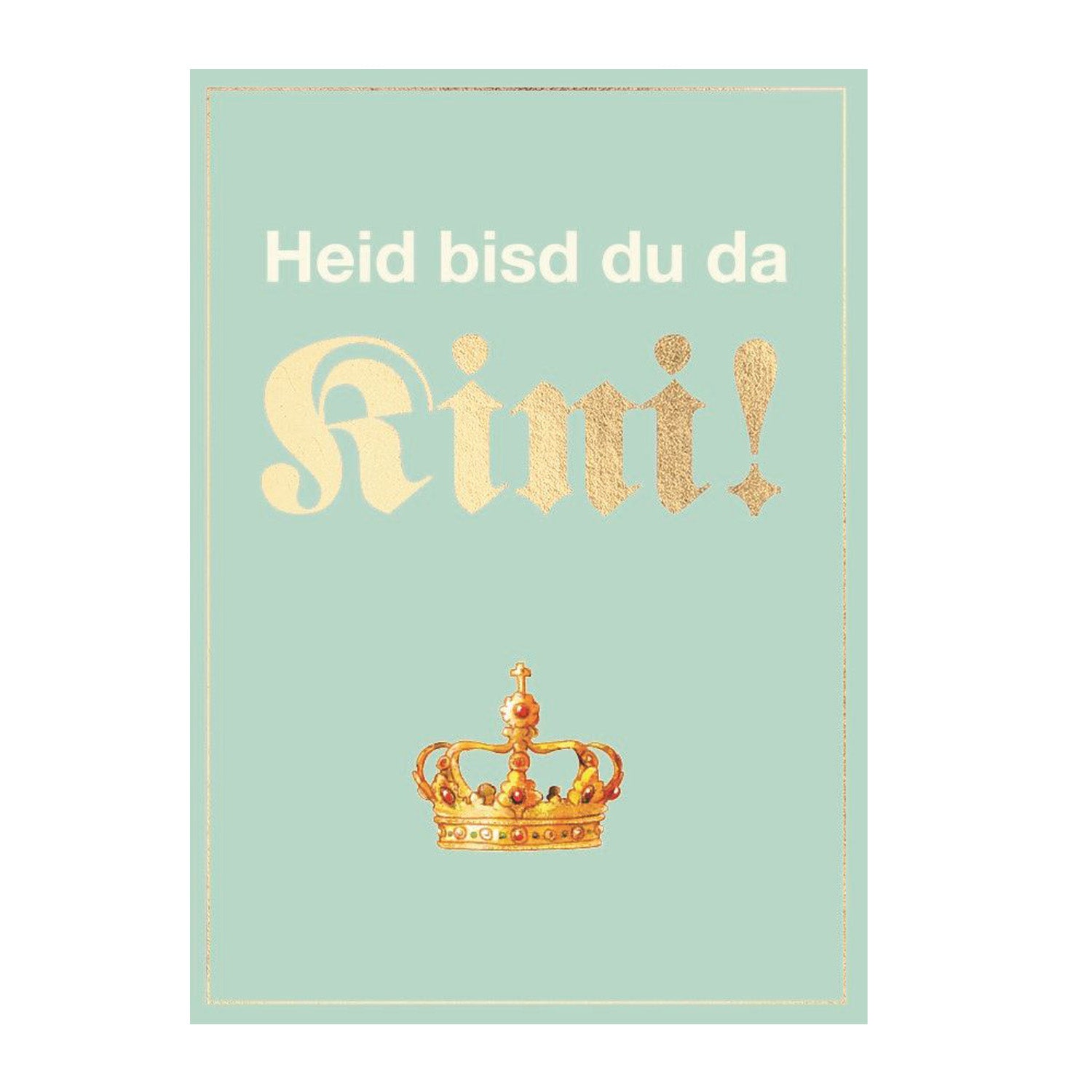 Glückwunschkarte Kini auf Mintgrün mit goldener Krone, Spruch Heit bisd du da Kini! in Goldfolie