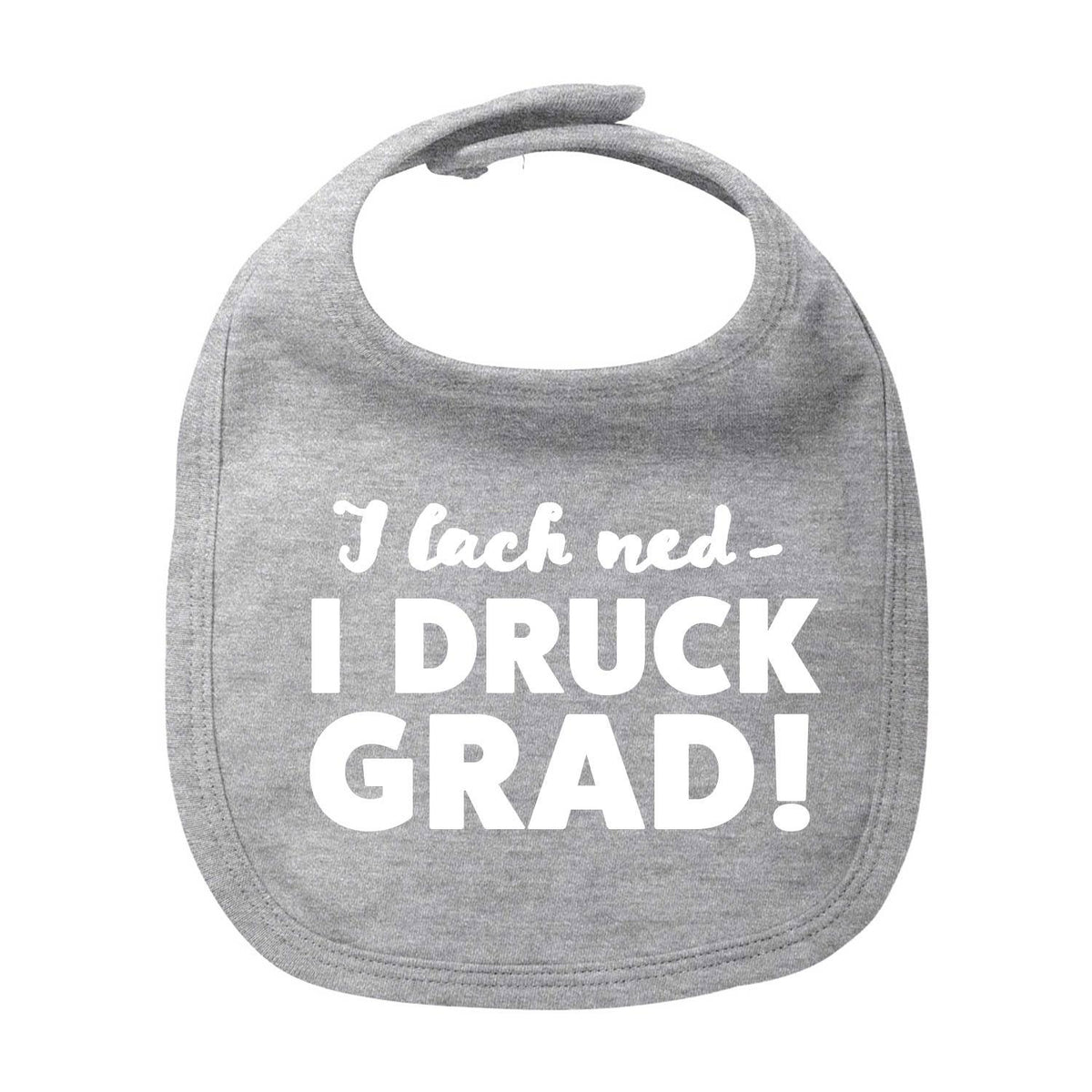 Graues Lätzchen "I lach ned..." mit weißem Spruch "I DRUCK GRAD!" für Babys, mit Klettverschluss.